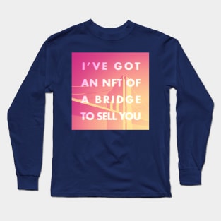 I Have an NFT of a Bridge to Sell You Long Sleeve T-Shirt